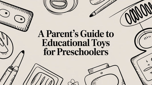 A Parent's Guide to Educational Toys for Preschoolers
