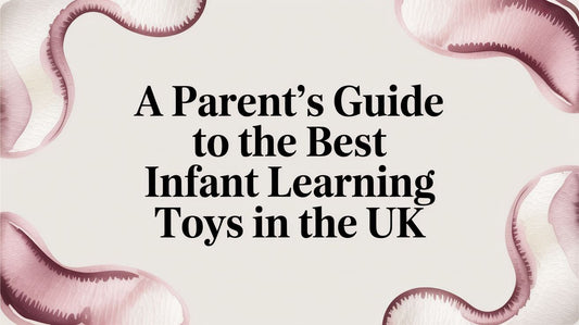 A Parent's Guide to the Best Infant Learning Toys in the UK